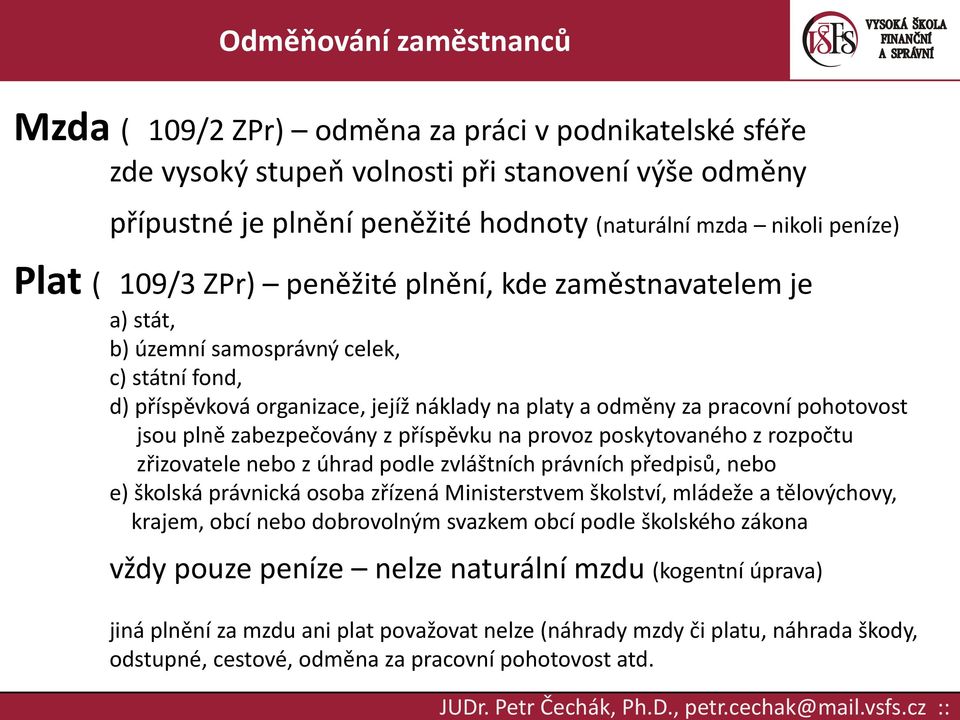 z příspěvku na provoz poskytovaného z rozpočtu zřizovatele nebo z úhrad podle zvláštních právních předpisů, nebo e) školská právnická osoba zřízená Ministerstvem školství, mládeže a tělovýchovy,