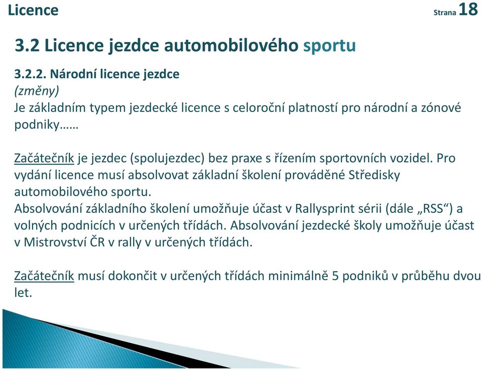 2. Národní licence jezdce (změny) Je základním typem jezdecké licence sceloroční platností pro národní a zónové podniky Začátečník je jezdec (spolujezdec) bez praxe s řízením