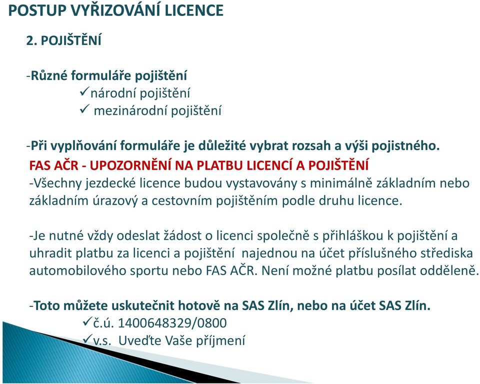 FAS AČR UPOZORNĚNÍ NA PLATBU LICENCÍ A POJIŠTĚNÍ Všechny jezdecké licence budouvystavoványs s minimálně základním nebo základním úrazový a cestovním pojištěním podle druhu