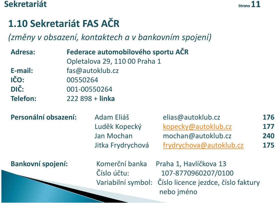 Praha 1 E mail: fas@autoklub.cz IČO: 00550264 DIČ: 001 00550264 Telefon: 222898+ linka Personální obsazení: Adam Eliáš elias@autoklub.