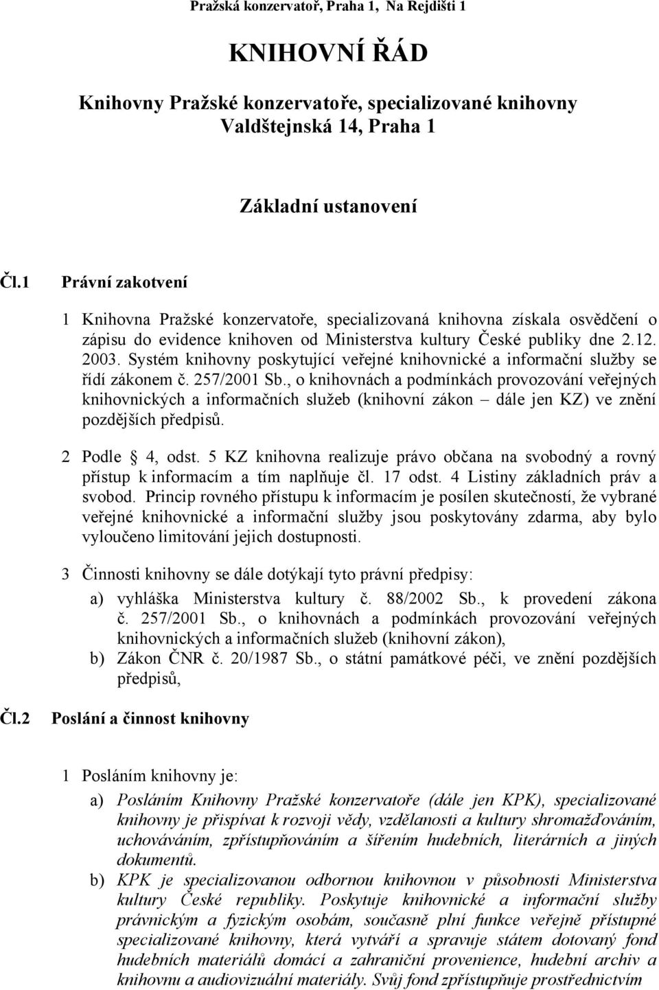 Systém knihovny poskytující veřejné knihovnické a informační služby se řídí zákonem č. 257/2001 Sb.