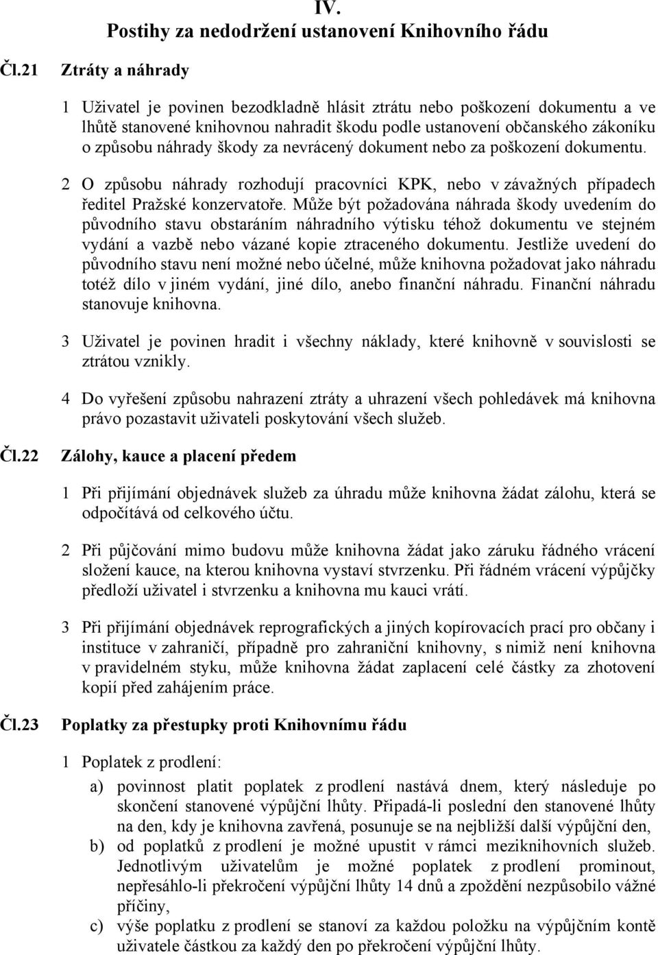 za nevrácený dokument nebo za poškození dokumentu. 2 O způsobu náhrady rozhodují pracovníci KPK, nebo v závažných případech ředitel Pražské konzervatoře.