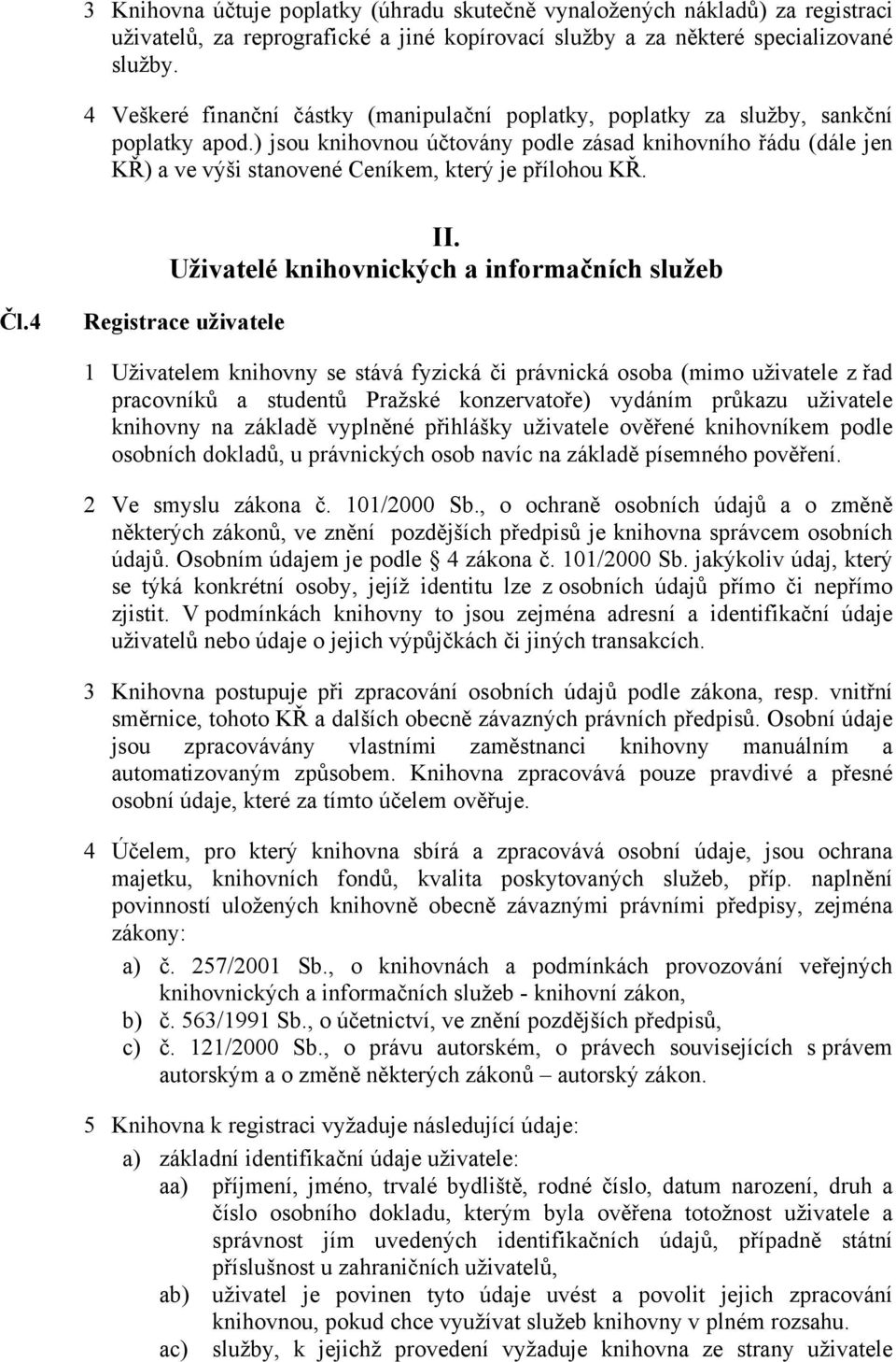 ) jsou knihovnou účtovány podle zásad knihovního řádu (dále jen KŘ) a ve výši stanovené Ceníkem, který je přílohou KŘ. II. Uživatelé knihovnických a informačních služeb Čl.