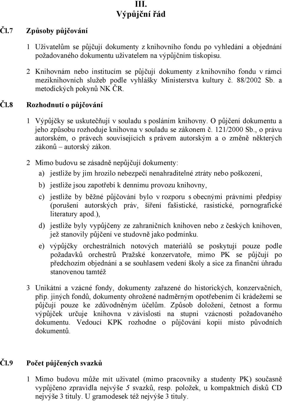 8 Rozhodnutí o půjčování 1 Výpůjčky se uskutečňují v souladu s posláním knihovny. O půjčení dokumentu a jeho způsobu rozhoduje knihovna v souladu se zákonem č. 121/2000 Sb.