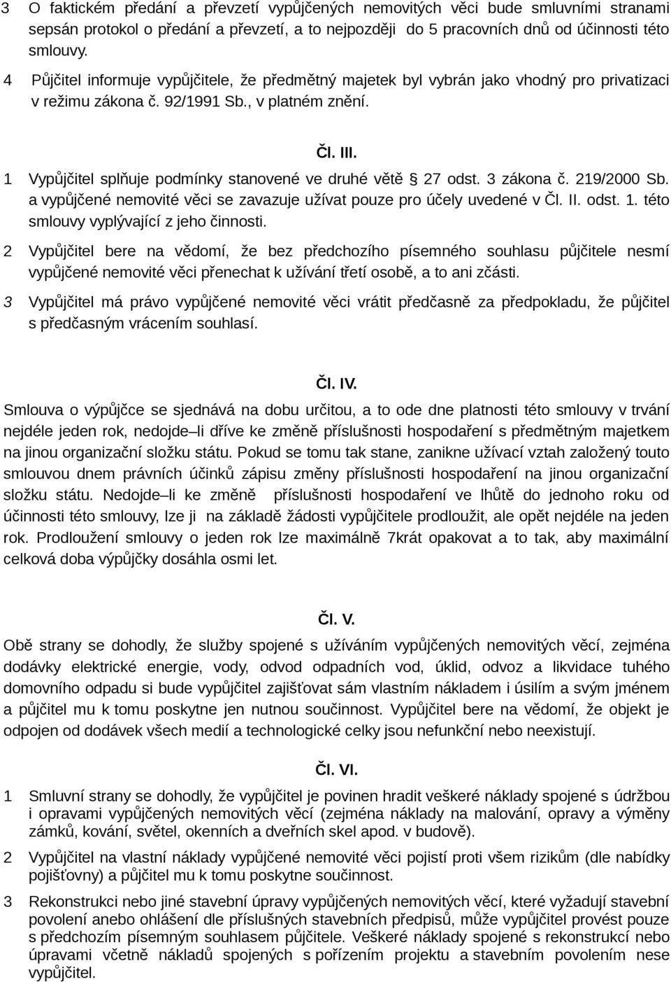 1 Vypůjčitel splňuje podmínky stanovené ve druhé větě 27 odst. 3 zákona č. 219/2000 Sb. a vypůjčené nemovité věci se zavazuje užívat pouze pro účely uvedené v Čl. II. odst. 1.