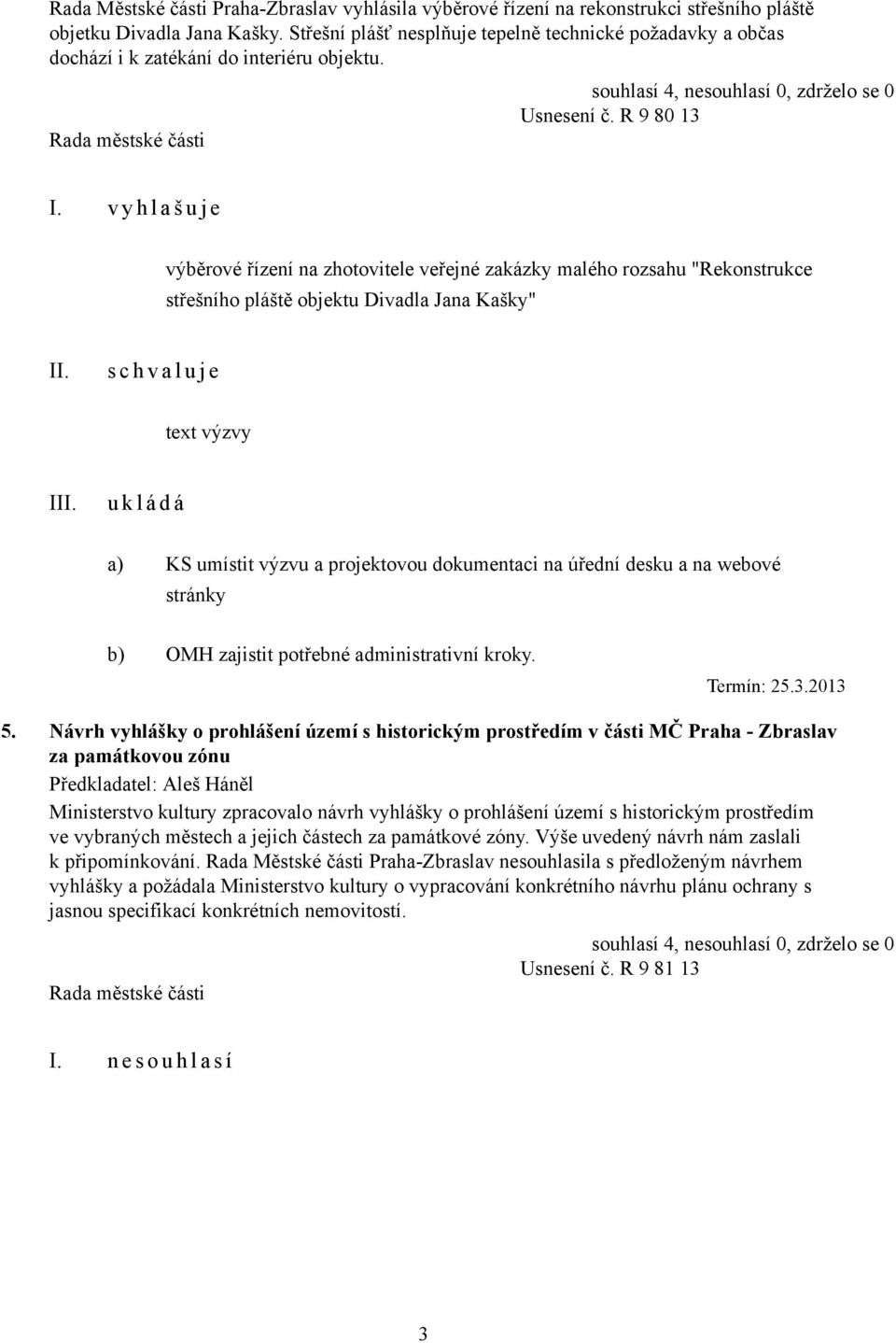 v y h l a š u j e výběrové řízení na zhotovitele veřejné zakázky malého rozsahu "Rekonstrukce střešního pláště objektu Divadla Jana Kašky" s c h v a l u j e text výzvy I a) KS umístit výzvu a