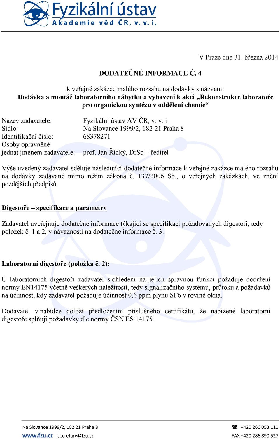 zadavatele: Fyzikální ústav AV ČR, v. v. i. Sídlo: Na Slovance 1999/2, 182 21 Praha 8 Identifikační číslo: 68378271 Osoby oprávněné jednat jménem zadavatele: prof. Jan Řídký, DrSc.