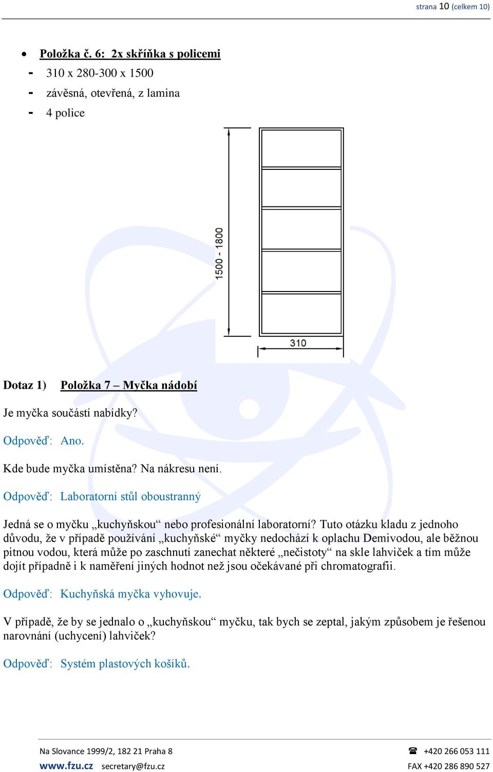 Tuto otázku kladu z jednoho důvodu, že v případě používání kuchyňské myčky nedochází k oplachu Demivodou, ale běžnou pitnou vodou, která může po zaschnutí zanechat některé nečistoty na skle lahviček