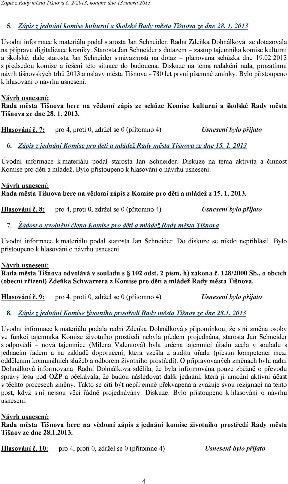 Starosta Jan Schneider s dotazem zástup tajemníka komise kulturní a školské, dále starosta Jan Schneider s návazností na dotaz plánovaná schůzka dne 19.02.