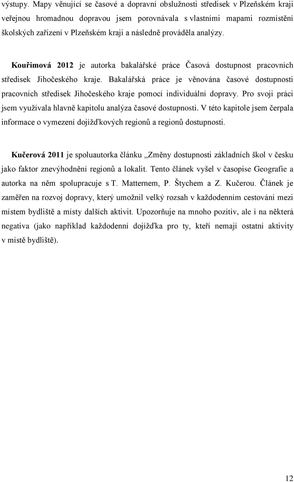 prováděla analýzy. Kouřimová 2012 je autorka bakalářské práce Časová dostupnost pracovních středisek Jihočeského kraje.