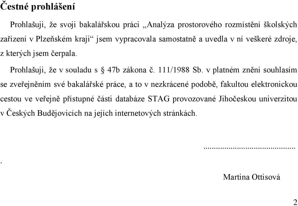 v platném znění souhlasím se zveřejněním své bakalářské práce, a to v nezkrácené podobě, fakultou elektronickou cestou ve veřejně