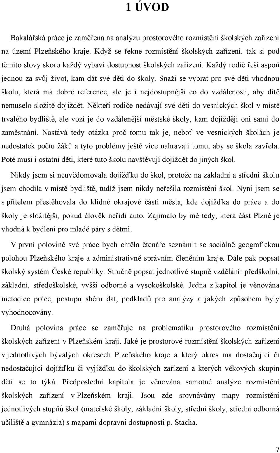 Snaží se vybrat pro své děti vhodnou školu, která má dobré reference, ale je i nejdostupnější co do vzdálenosti, aby dítě nemuselo složitě dojíždět.