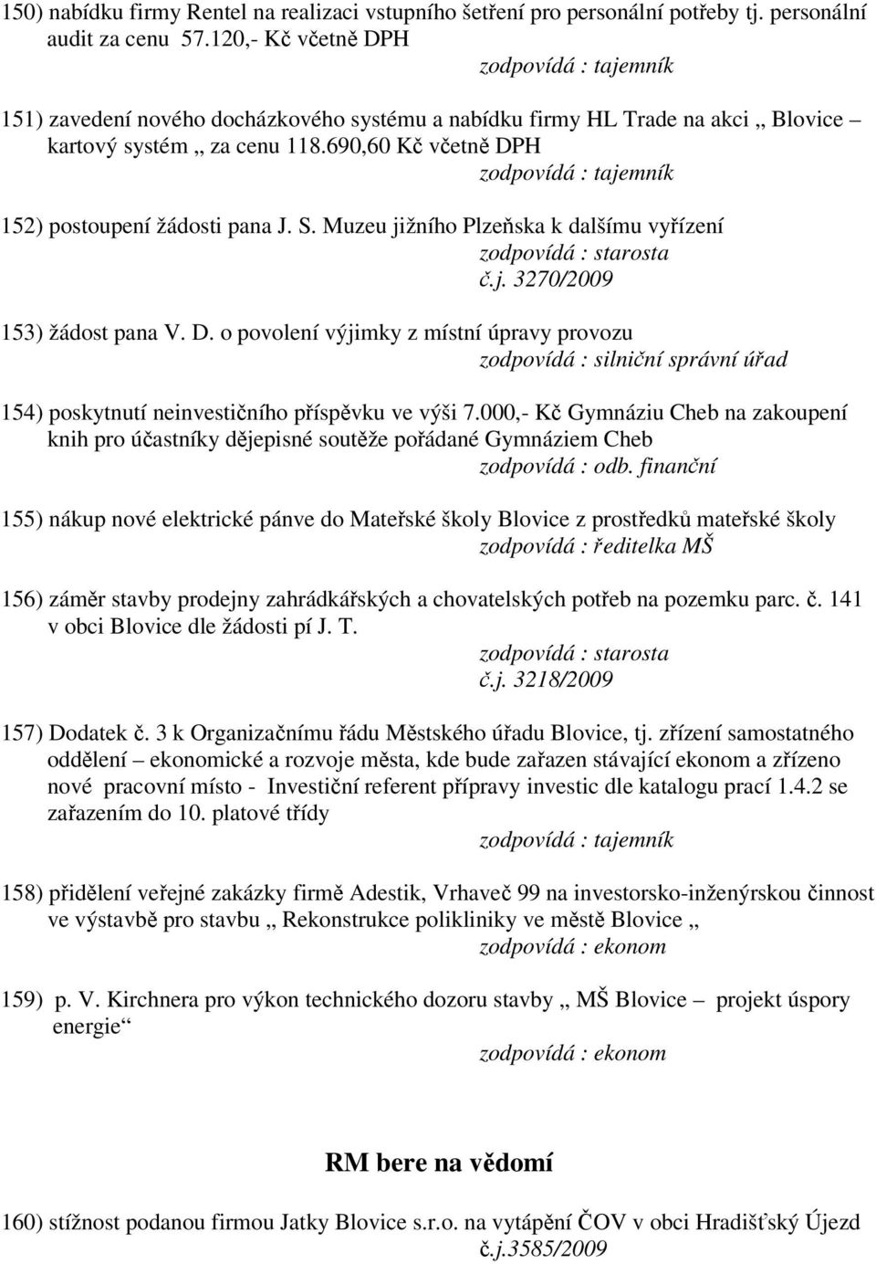 Muzeu jižního Plzeňska k dalšímu vyřízení č.j. 3270/2009 153) žádost pana V. D.