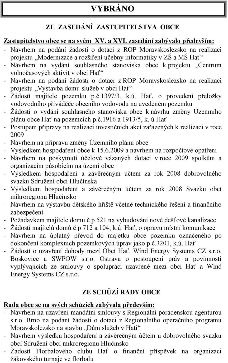 stanoviska obce k projektu Centrum volnočasových aktivit v obci Hať - Návrhem na podání ţádosti o dotaci z ROP Moravskoslezsko na realizaci projektu Výstavba domu sluţeb v obci Hať - Ţádostí majitele