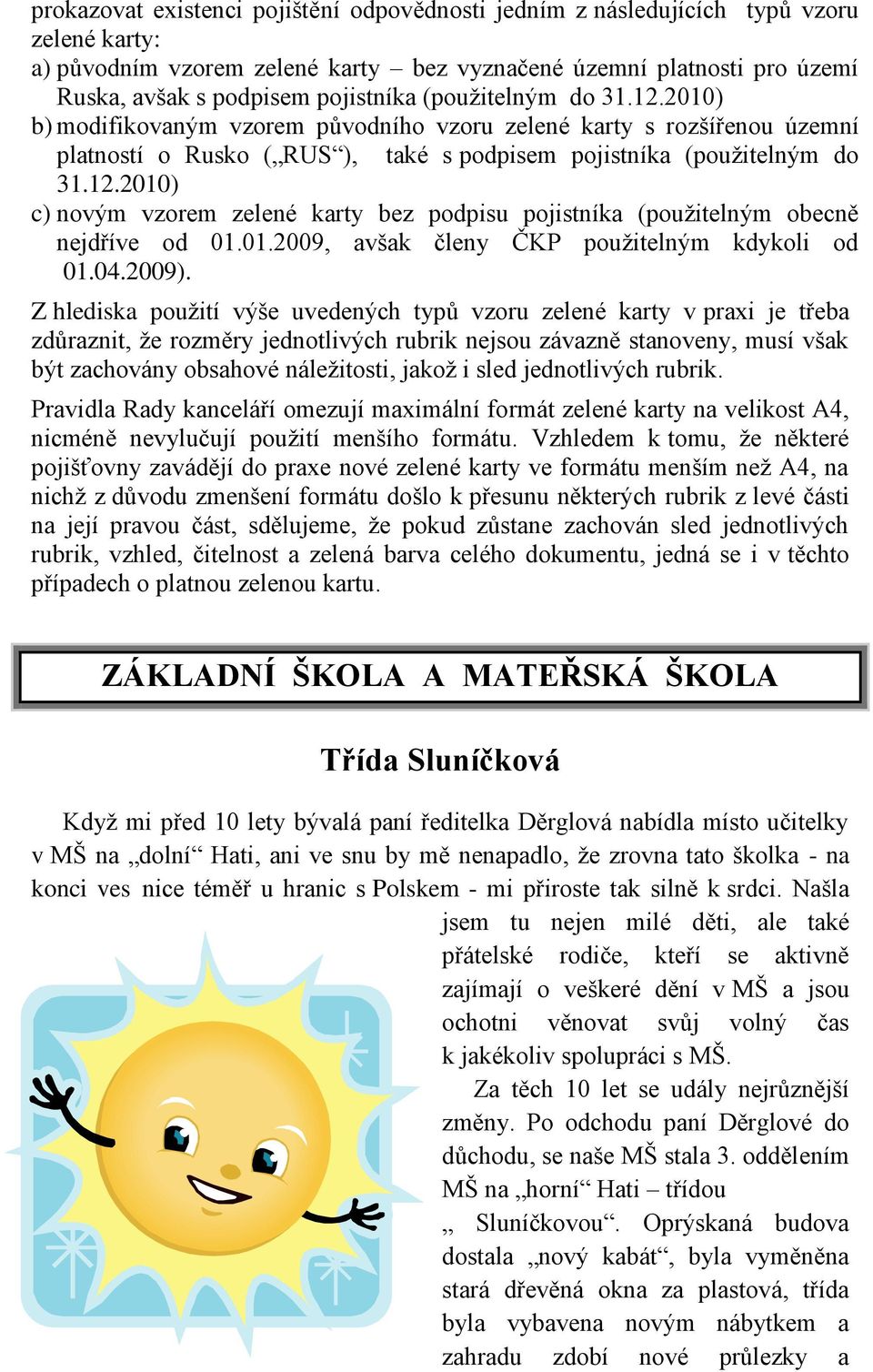 01.2009, avšak členy ČKP pouţitelným kdykoli od 01.04.2009).