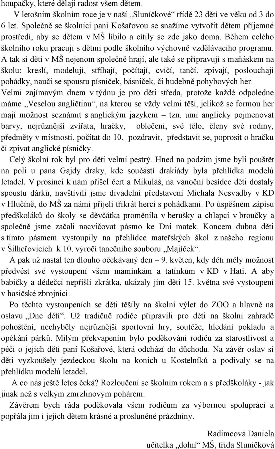 Během celého školního roku pracuji s dětmi podle školního výchovně vzdělávacího programu.
