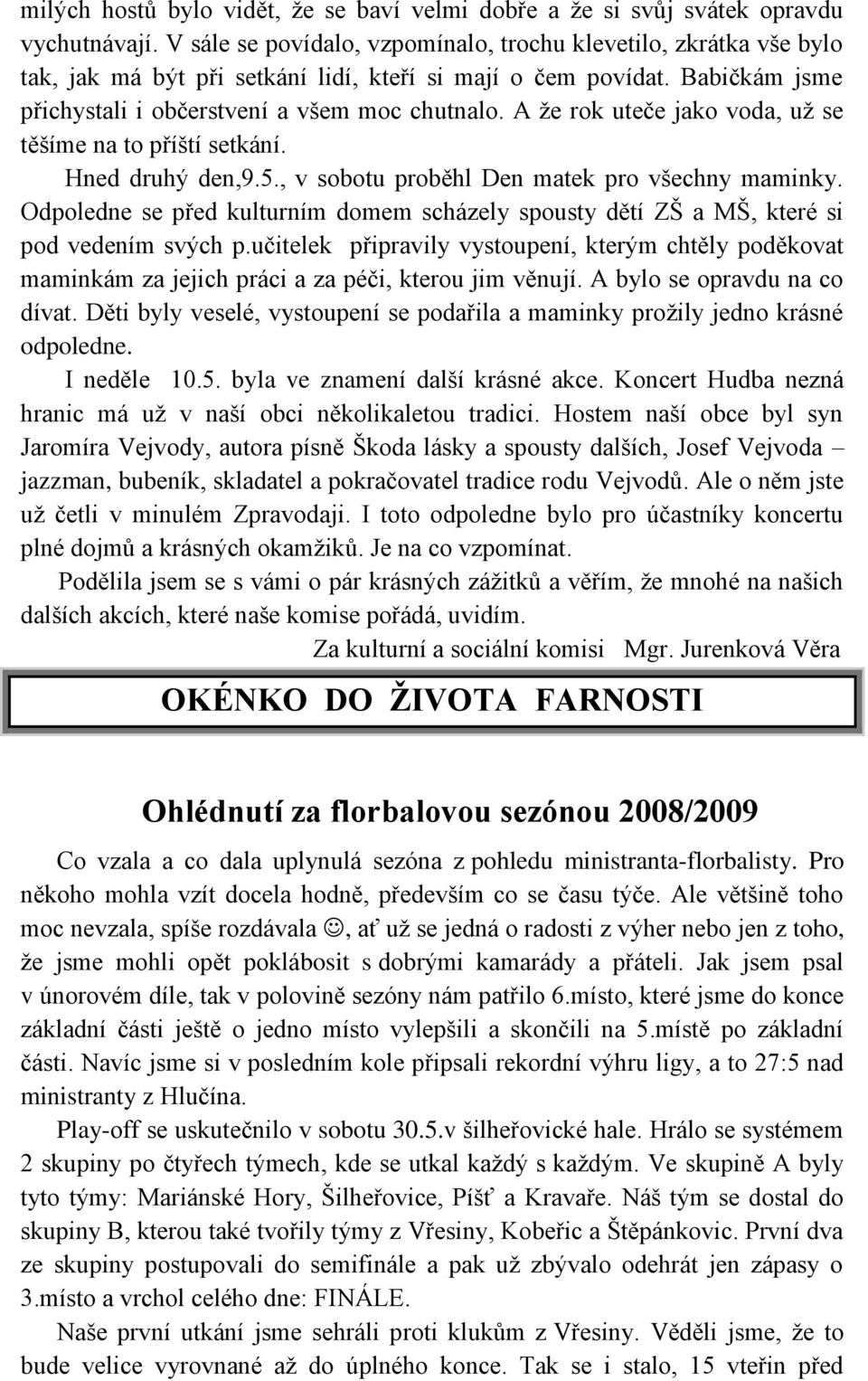 A ţe rok uteče jako voda, uţ se těšíme na to příští setkání. Hned druhý den,9.5., v sobotu proběhl Den matek pro všechny maminky.