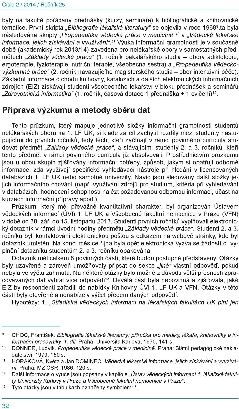 využívání. 11 Výuka informační gramotnosti je v současné době (akademický rok 2013/14) zavedena pro nelékařské obory v samostatných předmětech Základy vědecké práce (1.