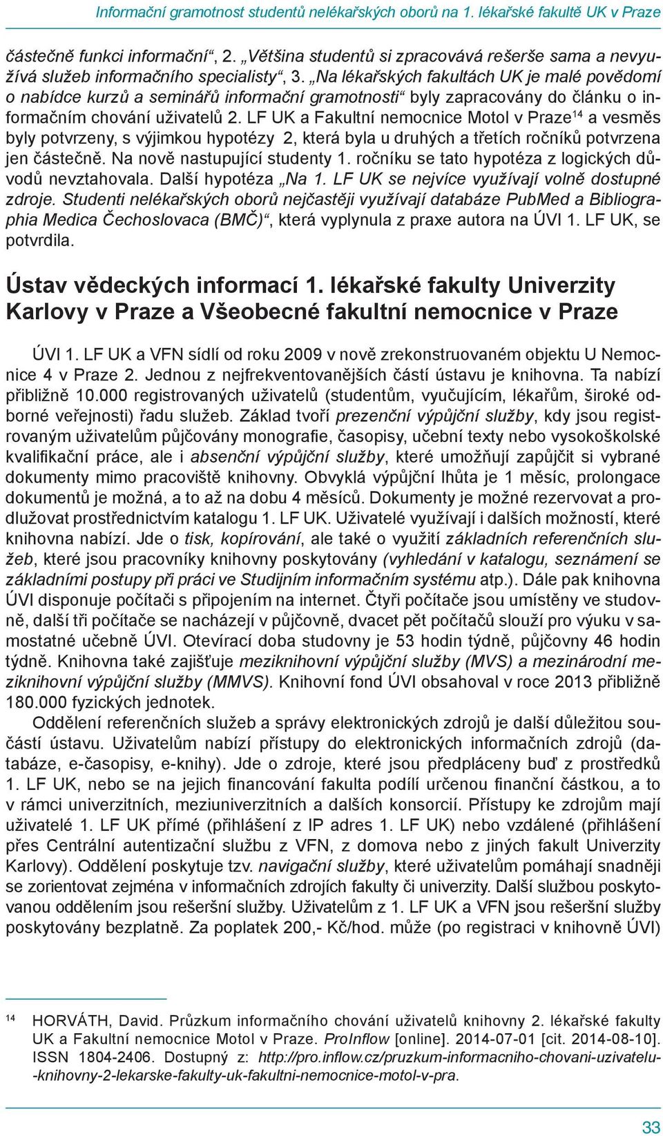 Na lékařských fakultách UK je malé povědomí o nabídce kurzů a seminářů informační gramotnosti byly zapracovány do článku o informačním chování uživatelů 2.