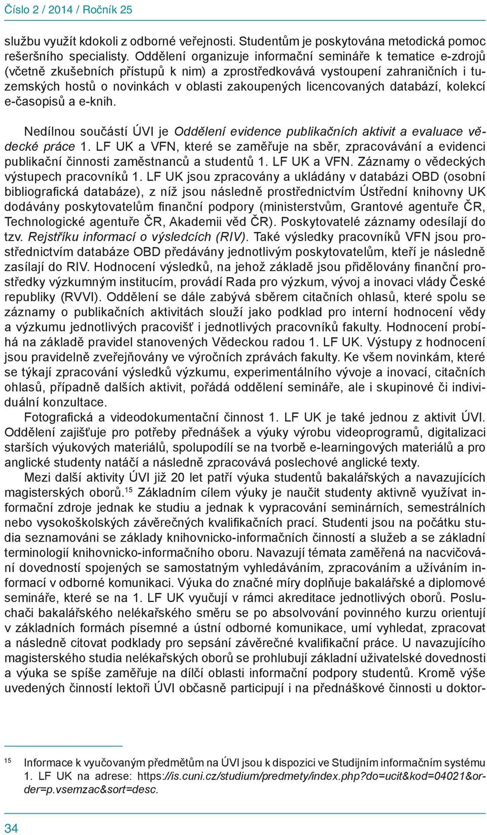 licencovaných databází, kolekcí e-časopisů a e-knih. Nedílnou součástí ÚVI je Oddělení evidence publikačních aktivit a evaluace vědecké práce 1.