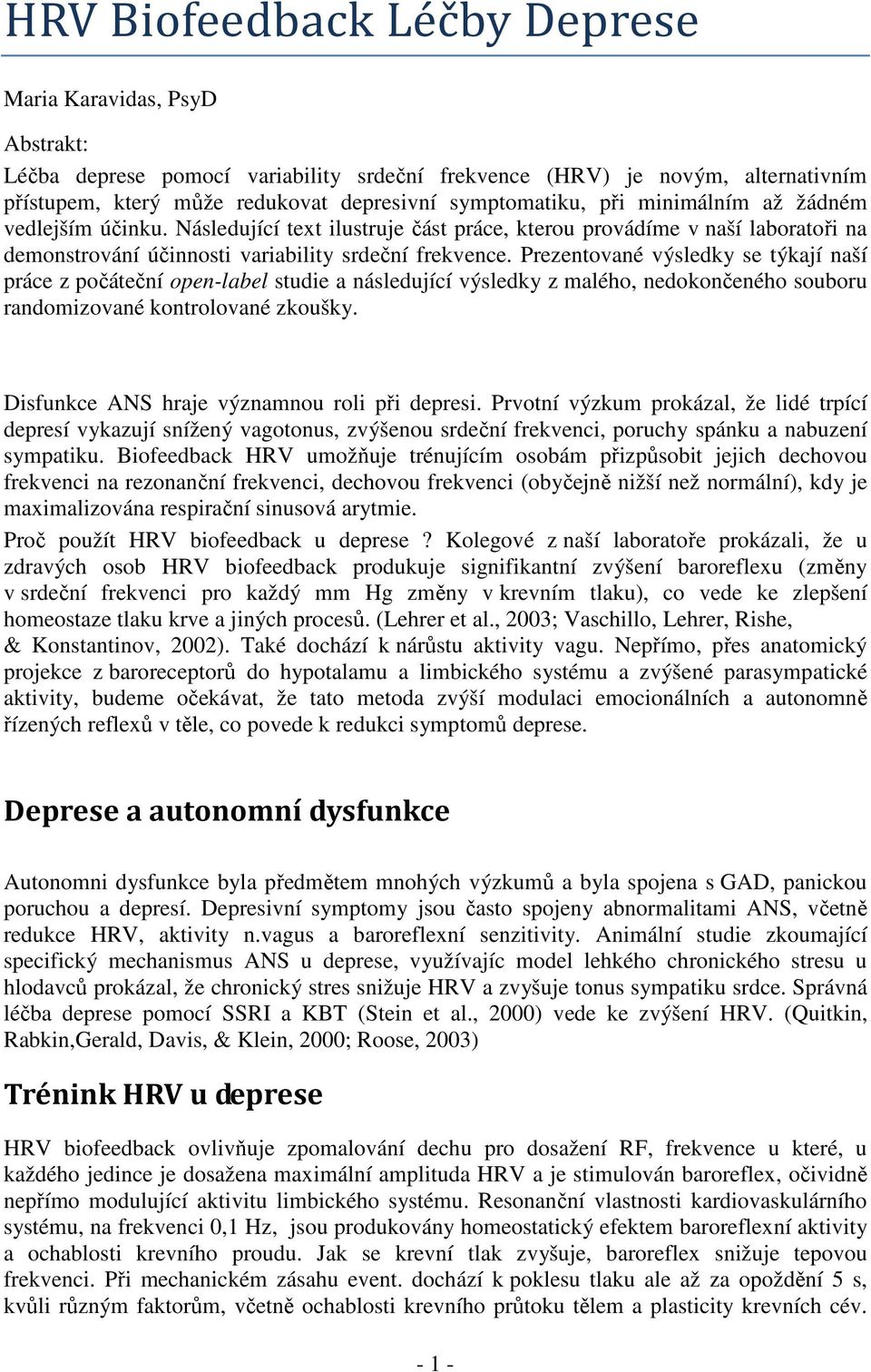 Prezentované výsledky se týkají naší práce z počáteční open-label studie a následující výsledky z malého, nedokončeného souboru randomizované kontrolované zkoušky.