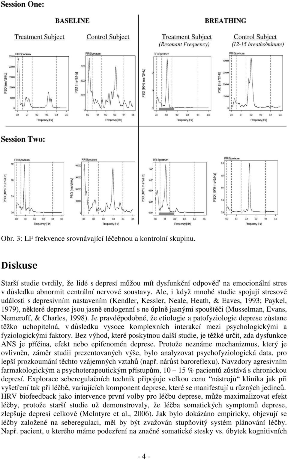 Ale, i když mnohé studie spojují stresové události s depresivním nastavením (Kendler, Kessler, Neale, Heath, & Eaves, 1993; Paykel, 1979), některé deprese jsou jasně endogenní s ne úplně jasnými