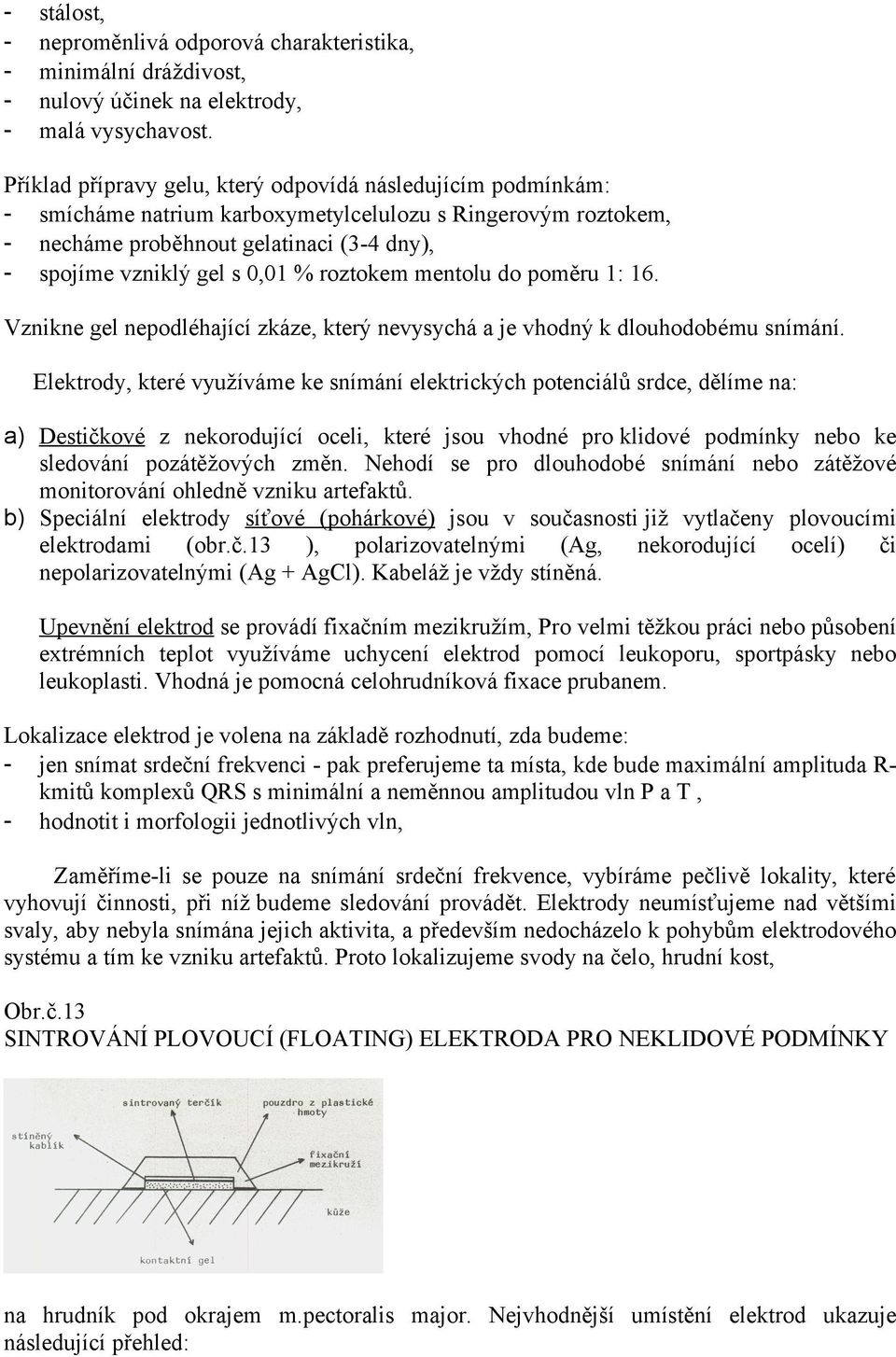 roztokem mentolu do poměru 1: 16. Vznikne gel nepodléhající zkáze, který nevysychá a je vhodný k dlouhodobému snímání.