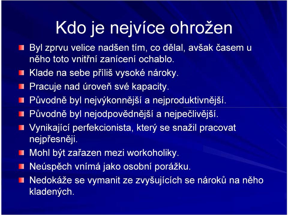 Původně byl nejodpovědnější a nejpečlivější. Vynikající perfekcionista, který se snažil pracovat nejpřesněji.