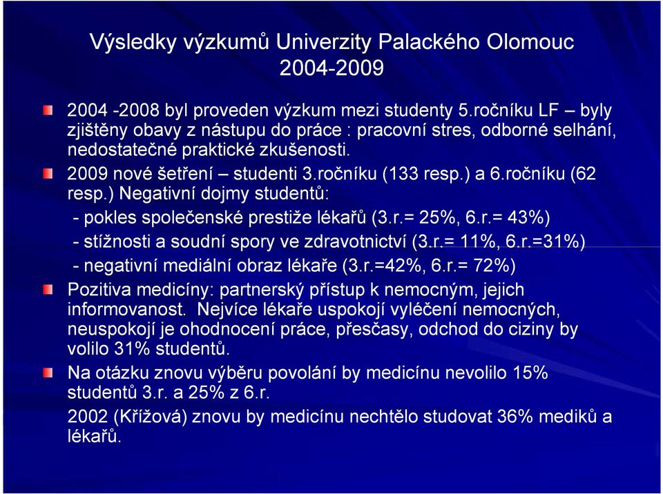 ) Negativní dojmy studentů: - pokles společenské prestiže lékařů (3.r.= 25%, 6.r.= 43%) - stížnosti a soudní spory ve zdravotnictví (3.r.= 11%, 6.r.=31%) - negativní mediální obraz lékaře (3.r.=42%, 6.