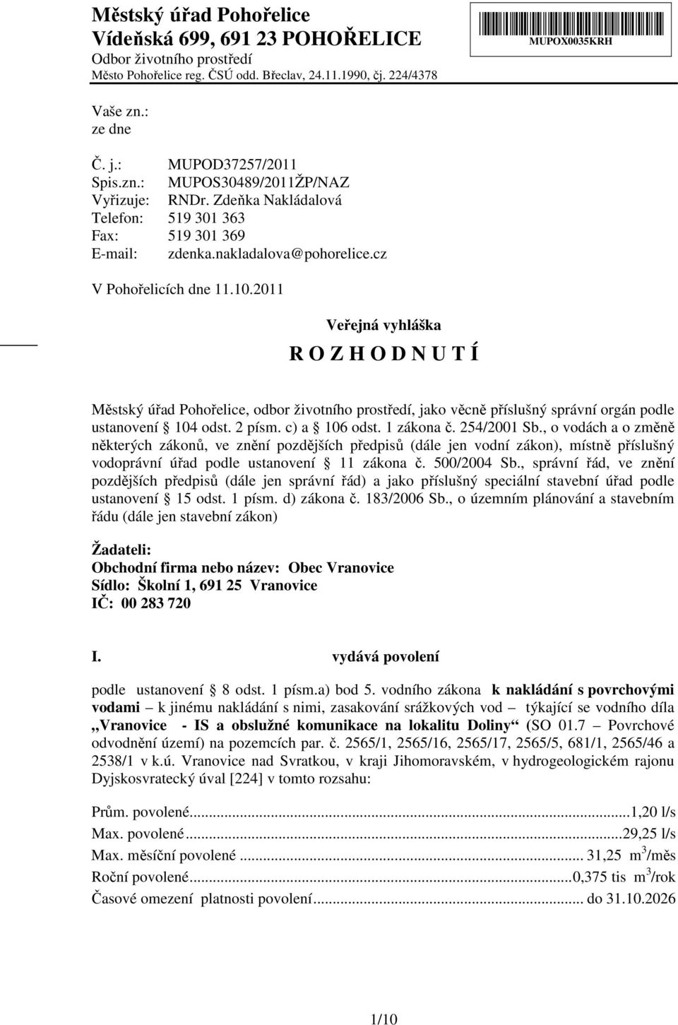 2011 Veřejná vyhláška R O Z H O D N U T Í Městský úřad Pohořelice, odbor životního prostředí, jako věcně příslušný správní orgán podle ustanovení 104 odst. 2 písm. c) a 106 odst. 1 zákona č.