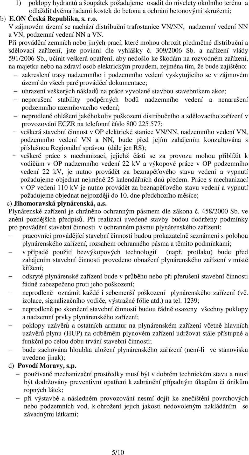, učinit veškerá opatření, aby nedošlo ke škodám na rozvodném zařízení, na majetku nebo na zdraví osob elektrickým proudem, zejména tím, že bude zajištěno: zakreslení trasy nadzemního i podzemního