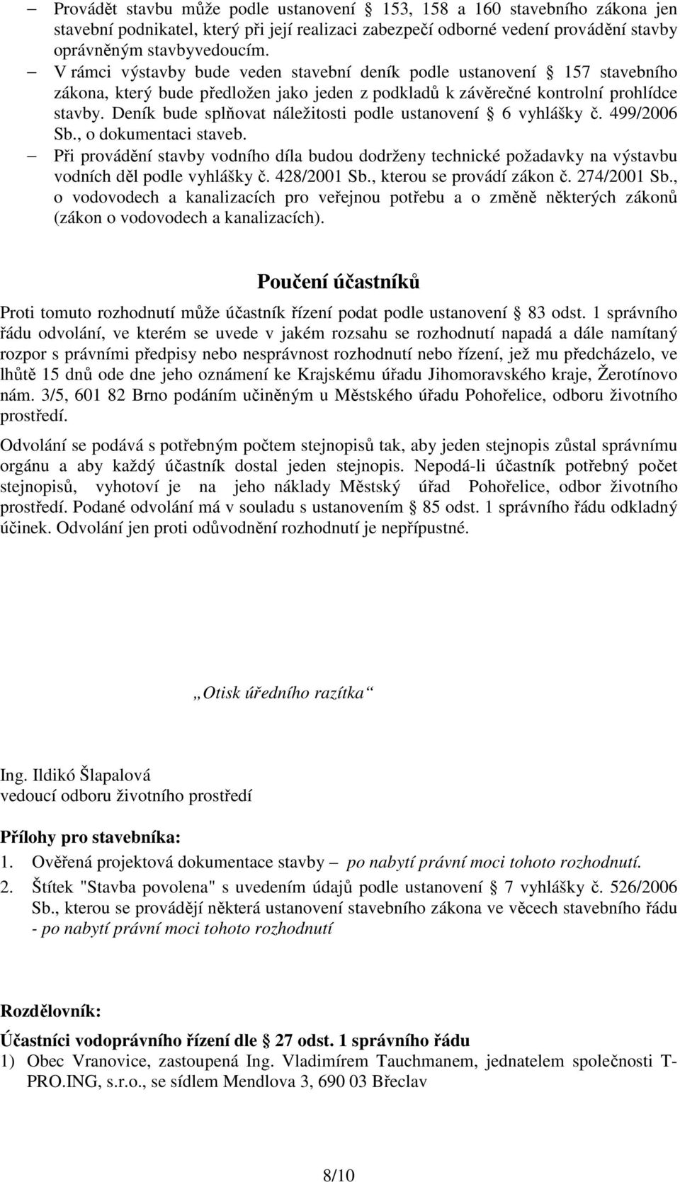 Deník bude splňovat náležitosti podle ustanovení 6 vyhlášky č. 499/2006 Sb., o dokumentaci staveb.