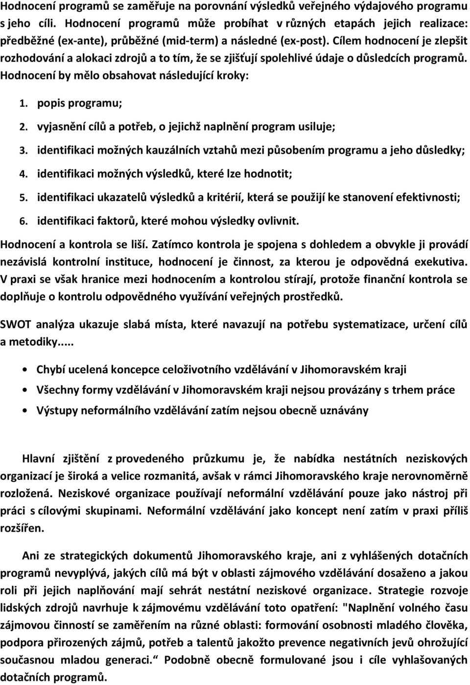 Cílem hodnocení je zlepšit rozhodování a alokaci zdrojů a to tím, že se zjišťují spolehlivé údaje o důsledcích programů. Hodnocení by mělo obsahovat následující kroky: 1. popis programu; 2.