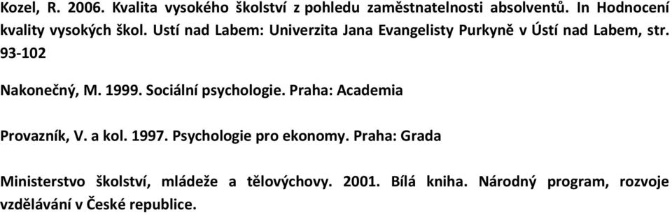 93-102 Nakonečný, M. 1999. Sociální psychologie. Praha: Academia Provazník, V. a kol. 1997.