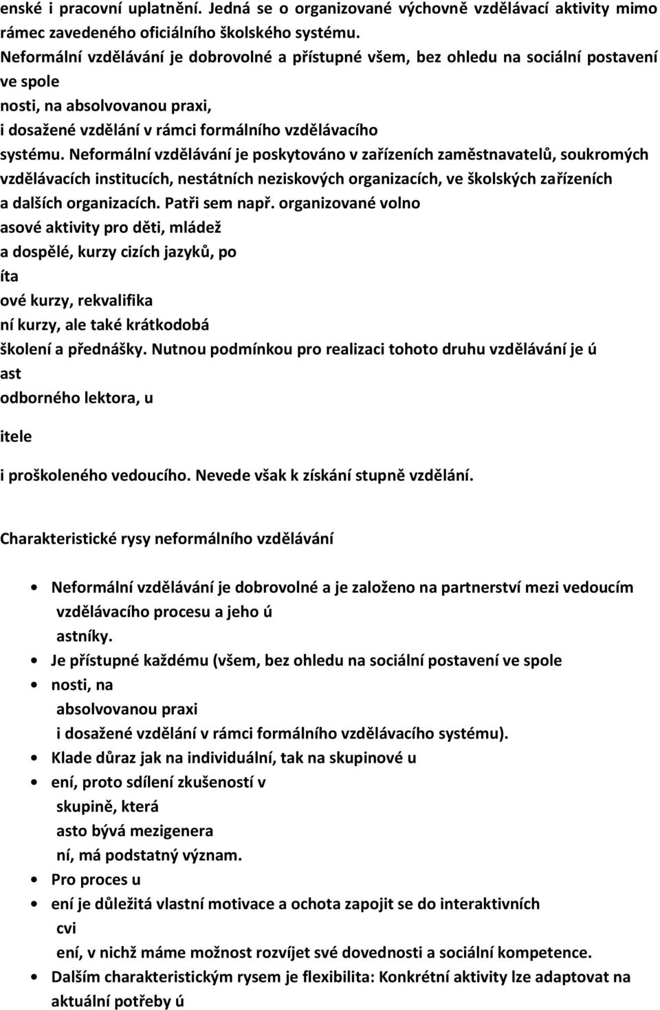 Neformální vzdělávání je poskytováno v zařízeních zaměstnavatelů, soukromých vzdělávacích institucích, nestátních neziskových organizacích, ve školských zařízeních a dalších organizacích.