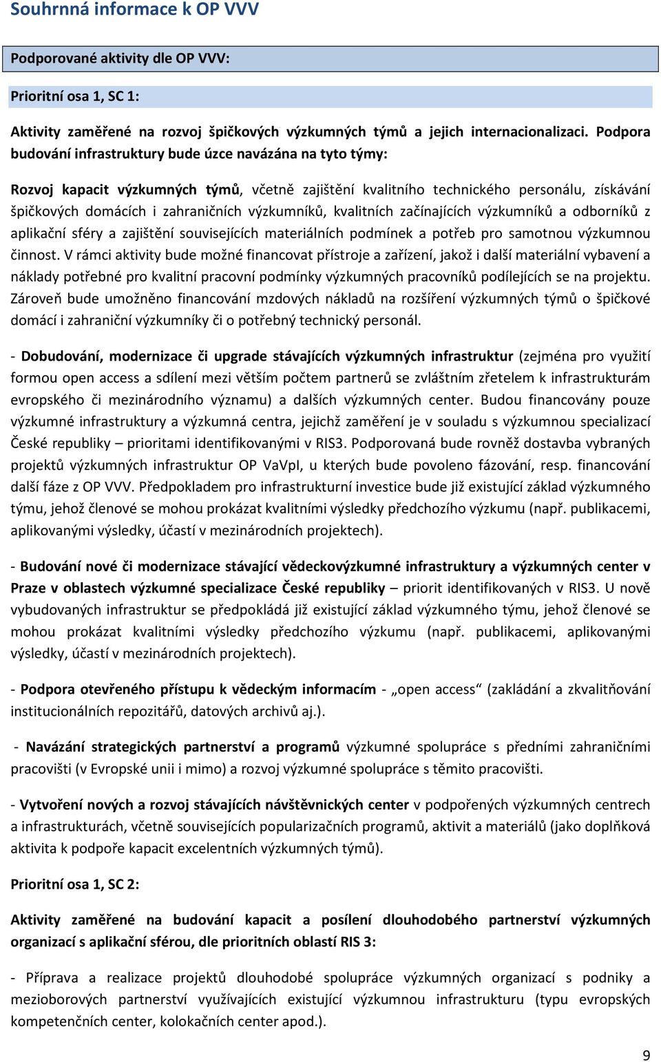 výzkumníků, kvalitních začínajících výzkumníků a odborníků z aplikační sféry a zajištění souvisejících materiálních podmínek a potřeb pro samotnou výzkumnou činnost.