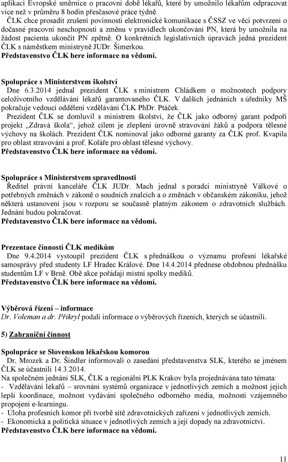PN zpětně. O konkrétních legislativních úpravách jedná prezident ČLK s náměstkem ministryně JUDr. Šimerkou. Spolupráce s Ministerstvem školství Dne 6.3.