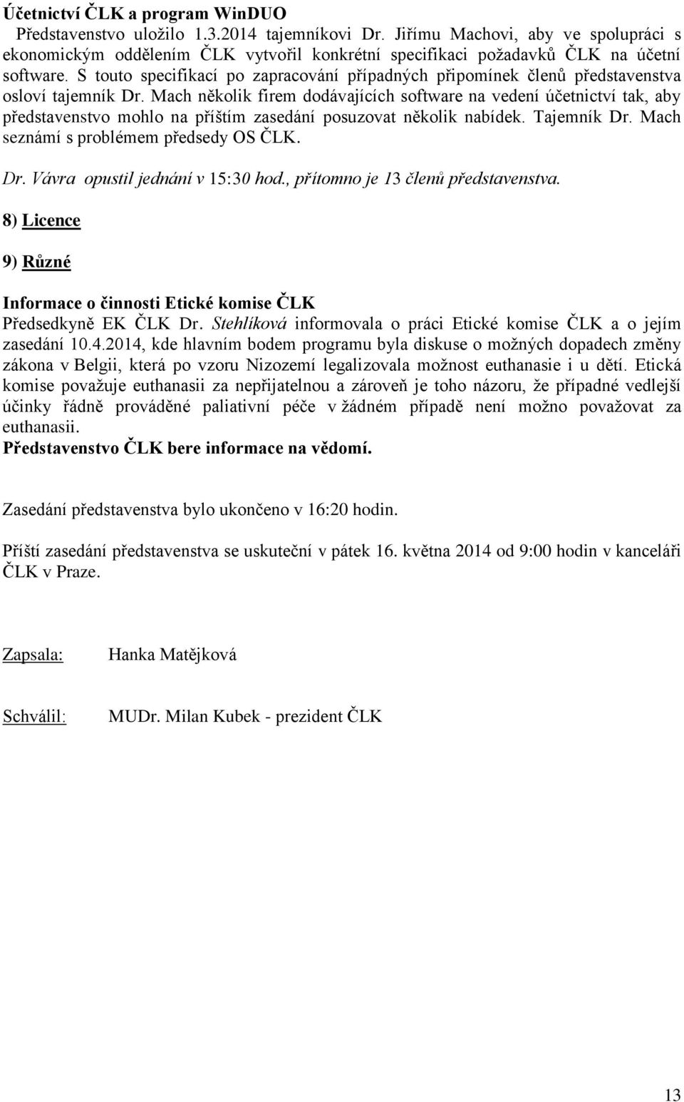 S touto specifikací po zapracování případných připomínek členů představenstva osloví tajemník Dr.