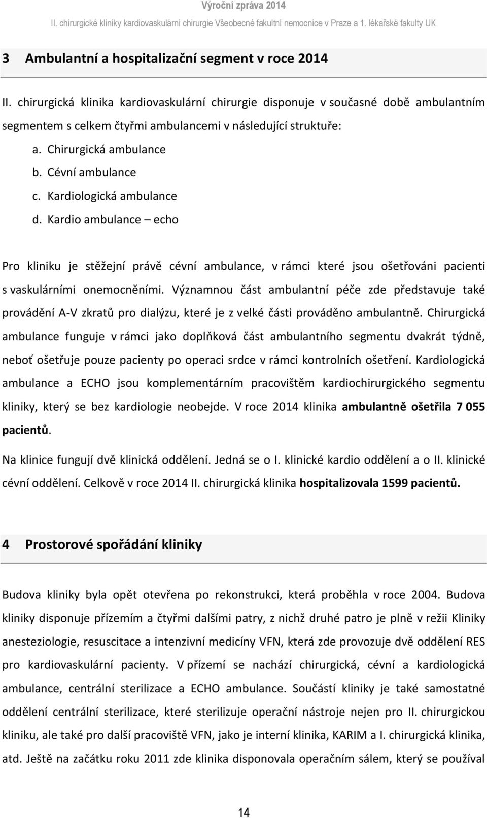 Významnu část ambulantní péče zde představuje také prvádění A-V zkratů pr dialýzu, které je z velké části prváděn ambulantně.