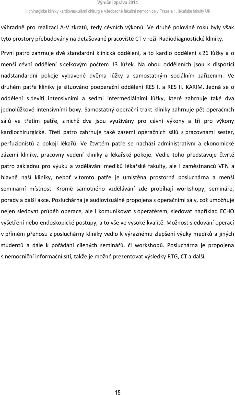 Na bu dděleních jsu k dispzici nadstandardní pkje vybavené dvěma lůžky a samstatným sciálním zařízením. Ve druhém patře kliniky je situván pperační ddělení RES I. a RES II. KARIM.