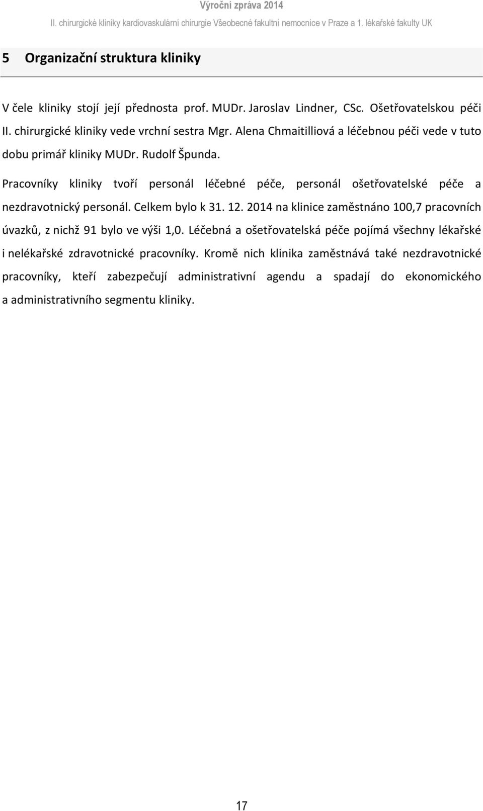 Pracvníky kliniky tvří persnál léčebné péče, persnál šetřvatelské péče a nezdravtnický persnál. Celkem byl k 31. 12.