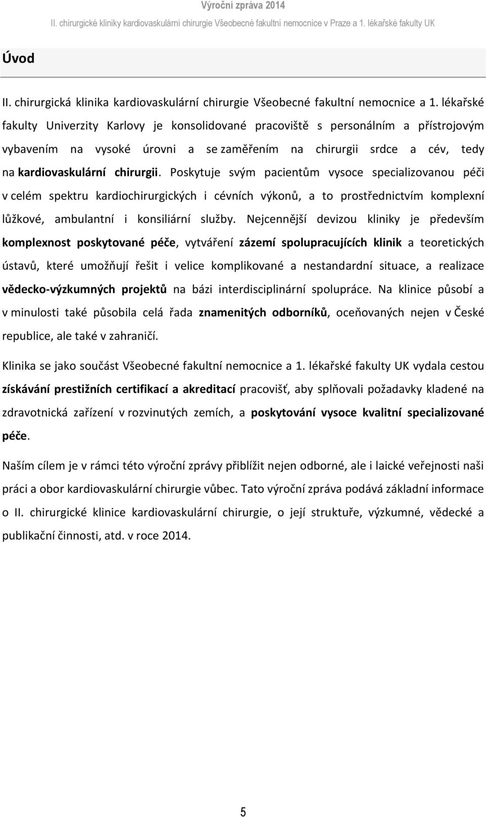Pskytuje svým pacientům vysce specializvanu péči v celém spektru kardichirurgických i cévních výknů, a t prstřednictvím kmplexní lůžkvé, ambulantní i knsiliární služby.
