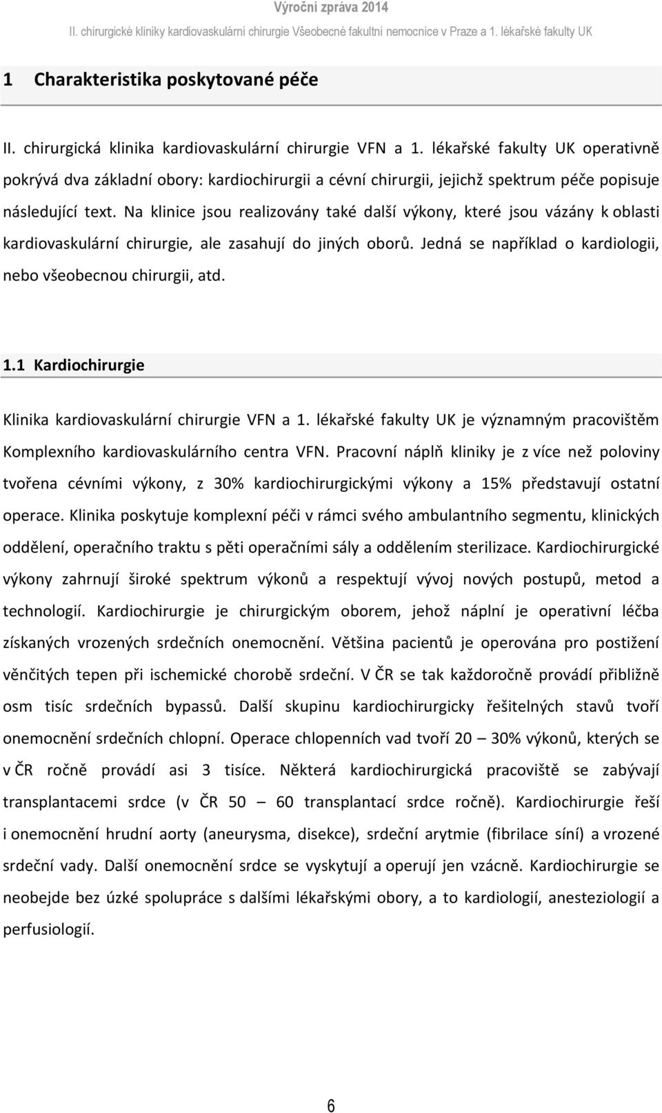 Na klinice jsu realizvány také další výkny, které jsu vázány k blasti kardivaskulární chirurgie, ale zasahují d jiných brů. Jedná se například kardilgii, neb všebecnu chirurgii, atd. 1.