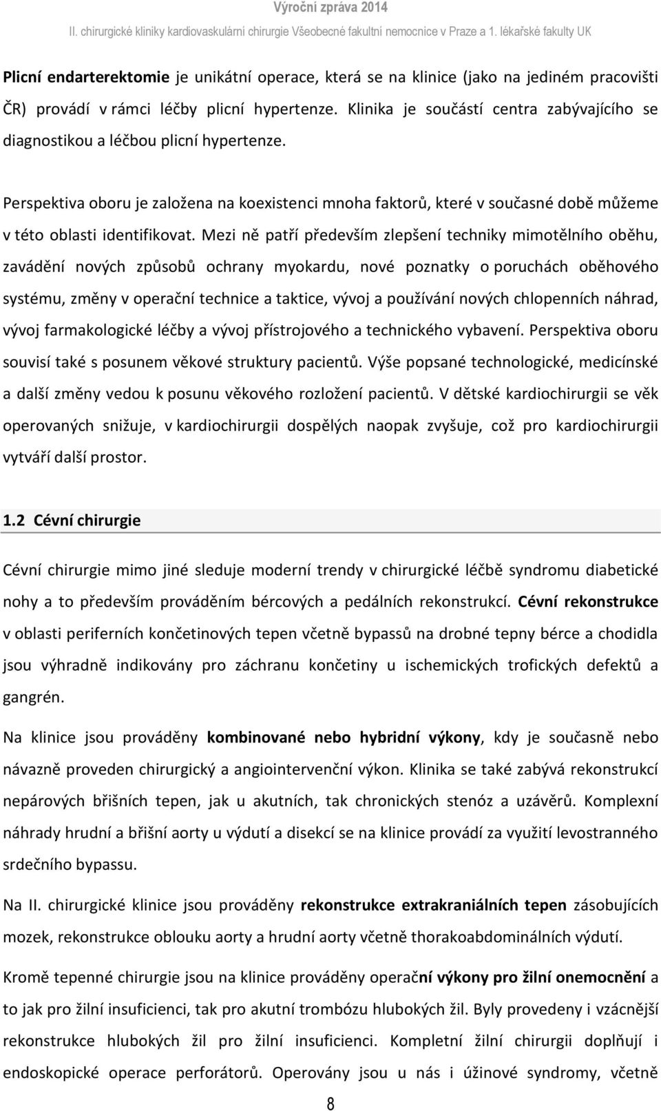 Mezi ně patří především zlepšení techniky mimtělníh běhu, zavádění nvých způsbů chrany mykardu, nvé pznatky pruchách běhvéh systému, změny v perační technice a taktice, vývj a pužívání nvých