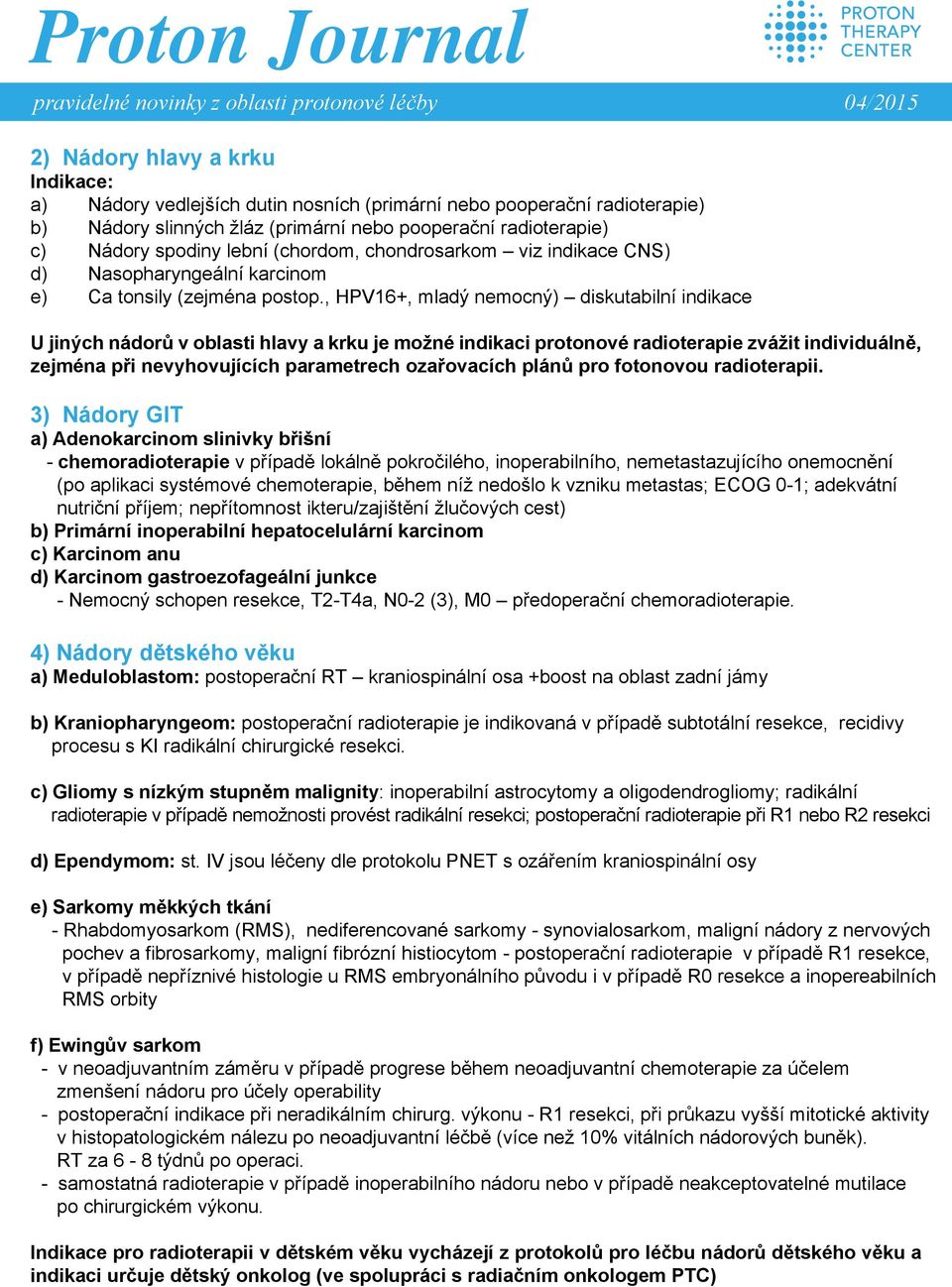 , HPV16+, mladý nemocný) diskutabilní indikace U jiných nádorů v oblasti hlavy a krku je možné indikaci protonové radioterapie zvážit individuálně, zejména při nevyhovujících parametrech ozařovacích