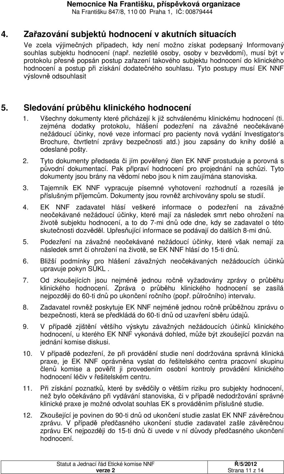 Tyto postupy musí EK NNF výslovně odsouhlasit 5. Sledování průběhu klinického hodnocení 1. Všechny dokumenty které přicházejí k již schválenému klinickému hodnocení (ti.