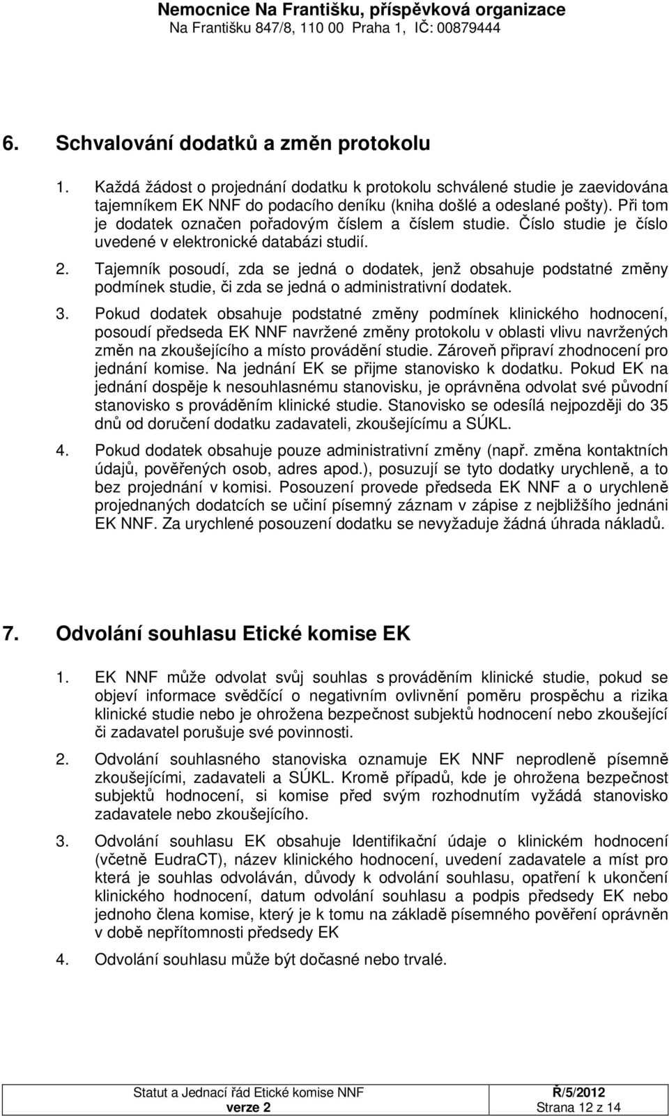 Tajemník posoudí, zda se jedná o dodatek, jenž obsahuje podstatné změny podmínek studie, či zda se jedná o administrativní dodatek. 3.