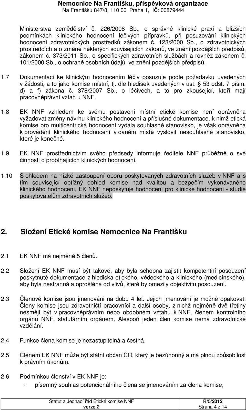 , o zdravotnických prostředcích a o změně některých souvisejících zákonů, ve znění pozdějších předpisů, zákonem č. 373/2011 Sb., o specifických zdravotních službách a rovněž zákonem č. 101/2000 Sb.