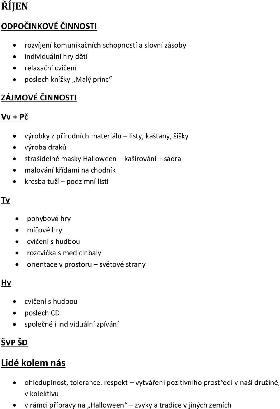 Tv pohybové hry míčové hry cvičení s hudbou rozcvička s medicinbaly orientace v prostoru světové strany Hv cvičení s hudbou poslech CD společné i individuální zpívání