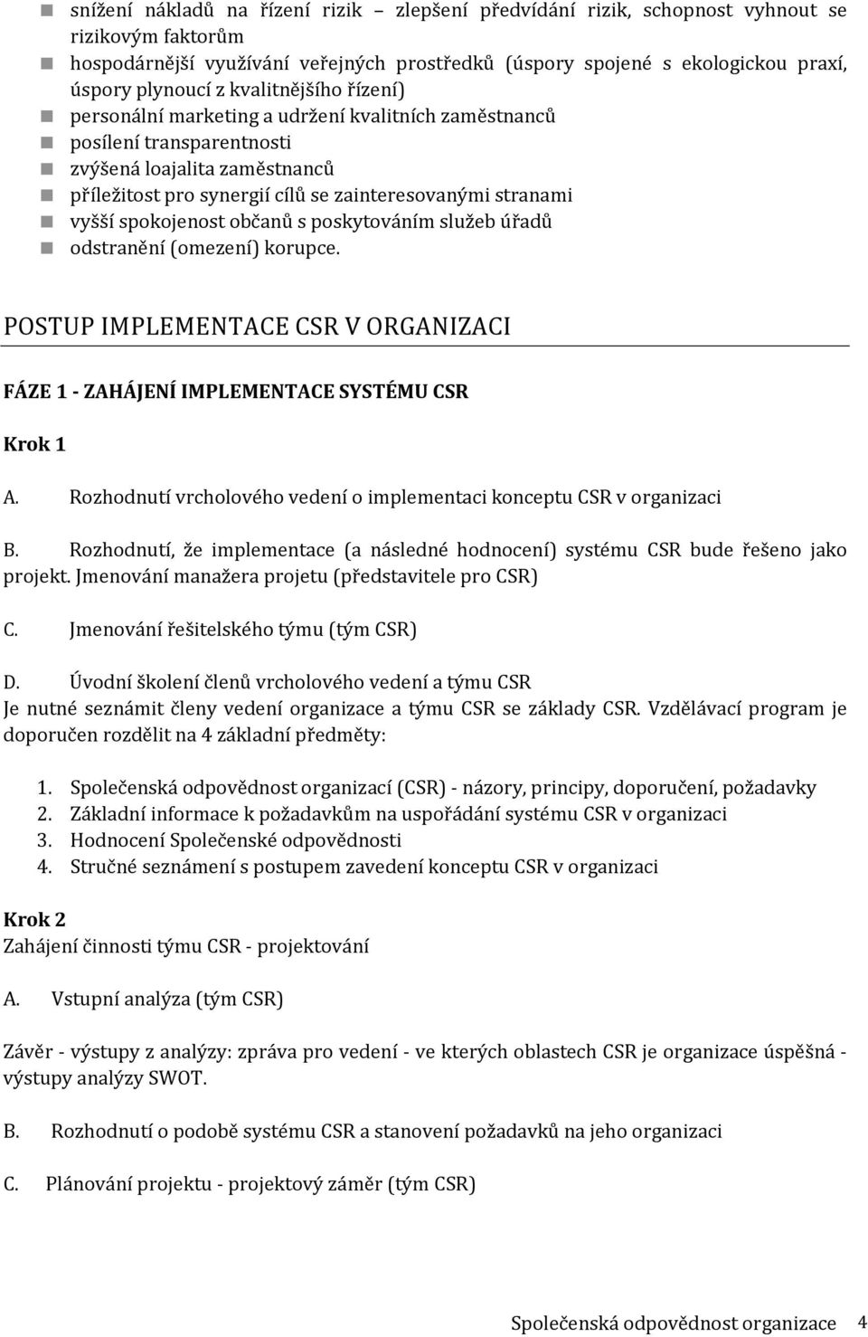 spokojenost občanů s poskytováním služeb úřadů odstranění (omezení) korupce. POSTUP IMPLEMENTACE CSR V ORGANIZACI FÁZE 1 - ZAHÁJENÍ IMPLEMENTACE SYSTÉMU CSR Krok 1 A.